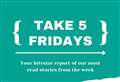 Take 5 Fridays: Our most read stories from the past week