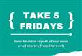 Take 5 Fridays: Our most read stories from the past week